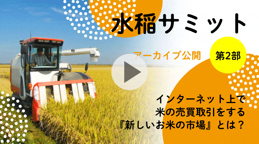 水稲サミット 第2部 ▶ インターネット上で米の売買取引をする『新しいお米の市場価値』とは？